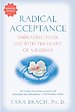 Radical Acceptance: Embracing Your Life with the Heart of a Buddha Radical Acceptance: Embracing Your Life with the Heart of a Buddha