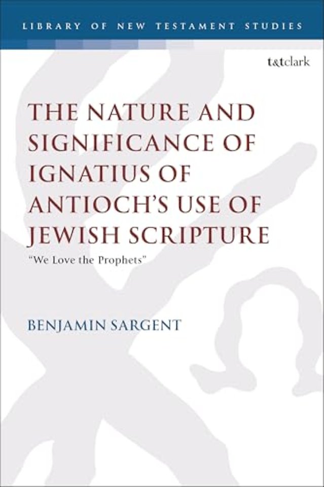 The Nature and Significance of Ignatius of Antioch’s use of Jewish Scripture