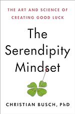 The Serendipity Mindset : The Art and Science of Creating Good Luck
