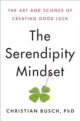The Serendipity Mindset : The Art and Science of Creating Good Luck