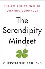 The Serendipity Mindset : The Art and Science of Creating Good Luck The Serendipity Mindset : The Art and Science of Creating Good Luck