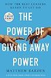 The Power of Giving Away Power: How the Best Leaders Learn to Let Go