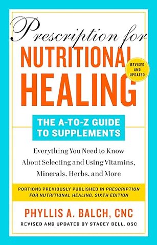 Prescription for Nutritional Healing: The A-to-Z Guide to Supplements, 6th Edition