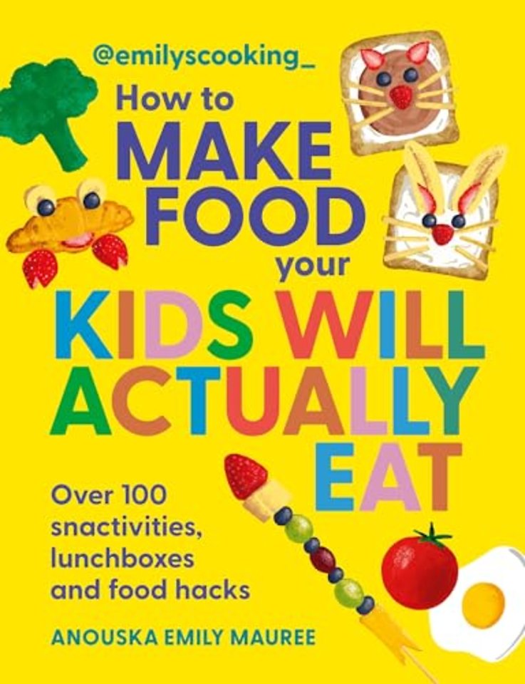 Emily's Cooking: How to Make Food Your Kids will Actually Eat