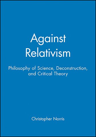 Against Relativism: Philosophy of Science, Deconstruction and Critical Theory
