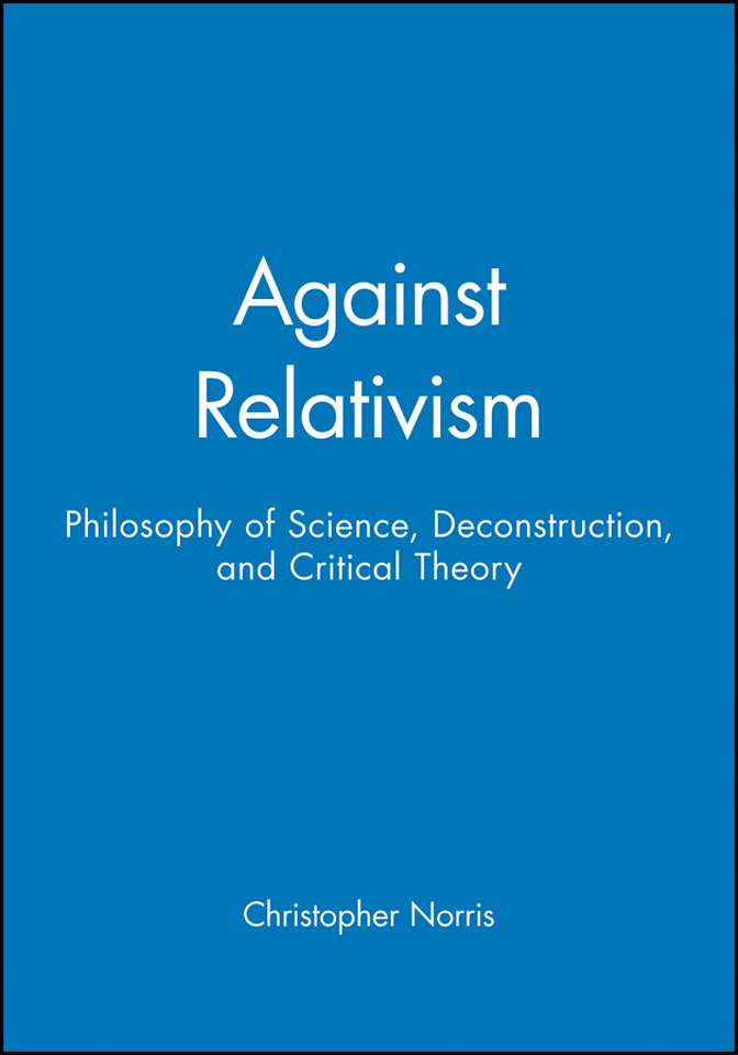 Against Relativism: Philosophy of Science, Deconstruction and Critical Theory