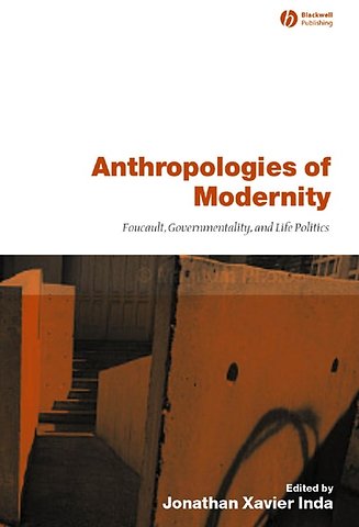 Anthropologies of Modernity – Foucault, Governmentality and Life Politics
