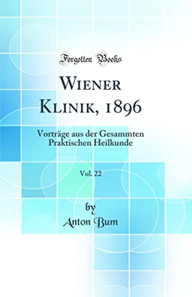 Wiener Klinik, 1896, Vol. 22: Vortrage aus der Gesammten Praktischen Heilkunde (Classic Reprint)
