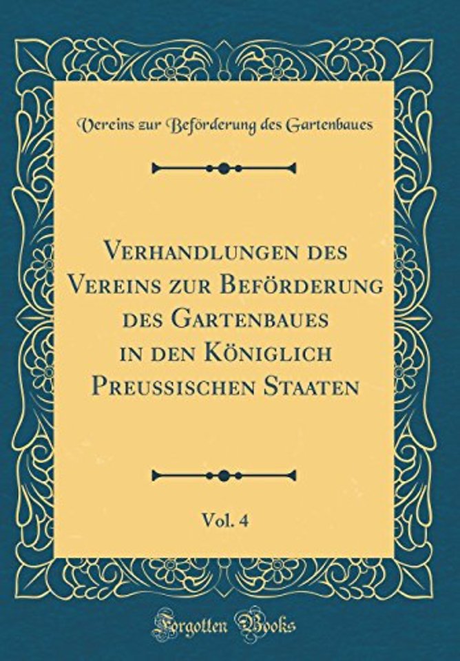 Verhandlungen des Vereins zur Beforderung des Gartenbaues in den Koniglich Preußischen Staaten, Vol. 4 (Classic Reprint)