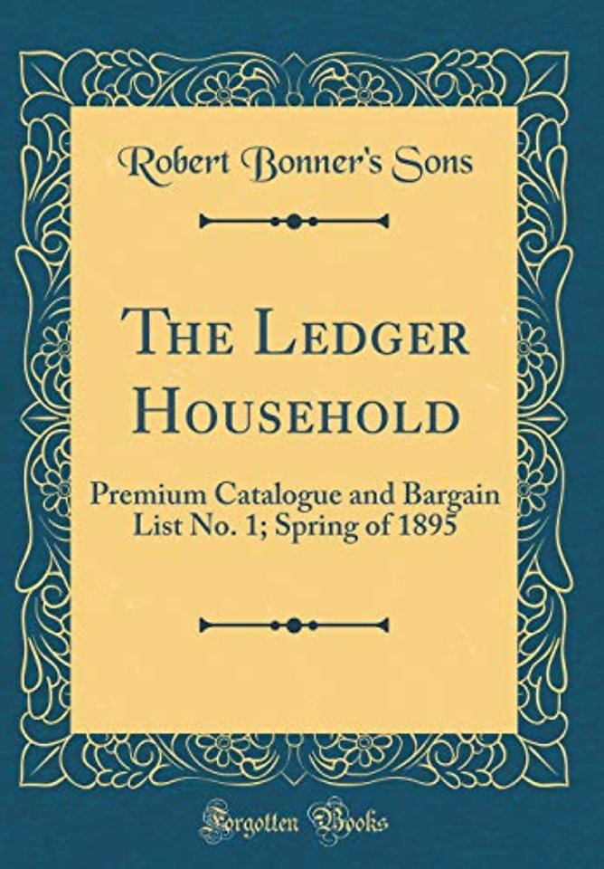The Ledger Household: Premium Catalogue and Bargain List No. 1; Spring of 1895 (Classic Reprint)
