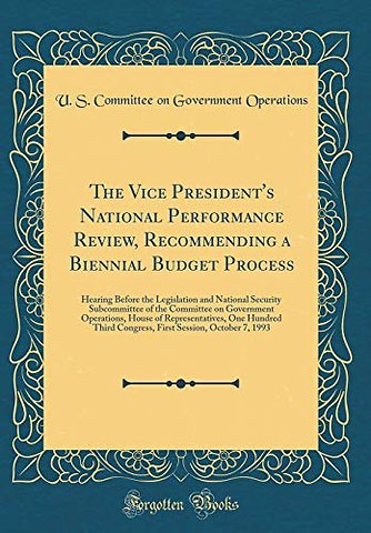 The Vice President's National Performance Review, Recommending a Biennial Budget Process: Hearing Before the Legislation and National Security Subcommittee of the Committee on Government Operations, House of Representatives, One Hundred Third Congress, Fi