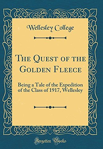 The Quest of the Golden Fleece: Being a Tale of the Expedition of the Class of 1917, Wellesley (Classic Reprint)