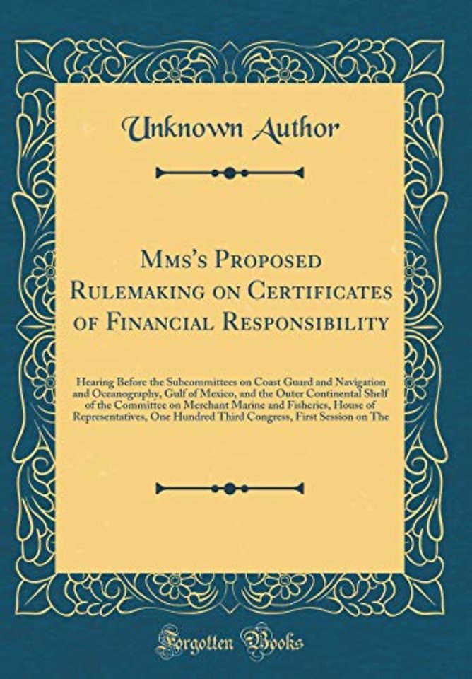Mms's Proposed Rulemaking on Certificates of Financial Responsibility: Hearing Before the Subcommittees on Coast Guard and Navigation and Oceanography, Gulf of Mexico, and the Outer Continental Shelf of the Committee on Merchant Marine and Fisheries, Hous