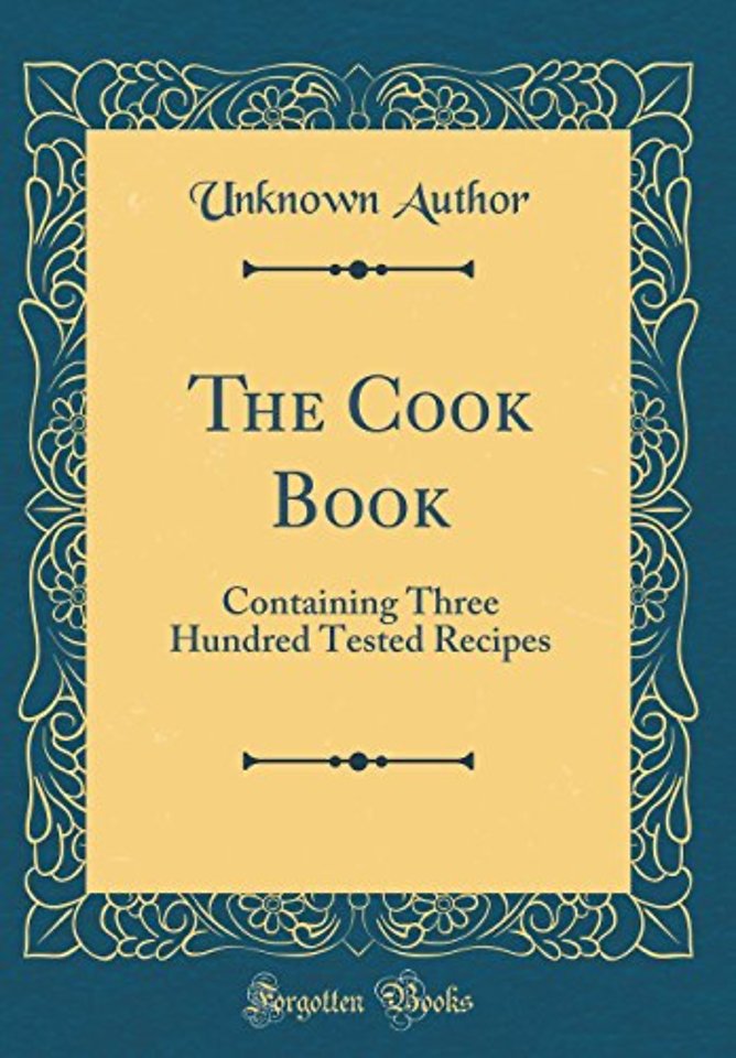 The Cook Book: Containing Three Hundred Tested Recipes (Classic Reprint)