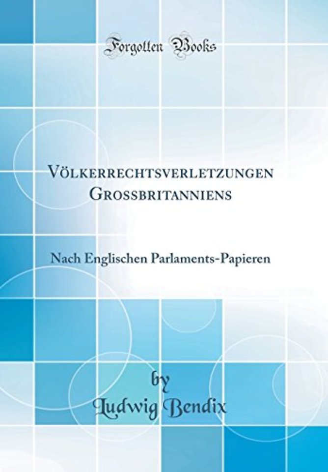 Volkerrechtsverletzungen Grossbritanniens: Nach Englischen Parlaments-Papieren (Classic Reprint)