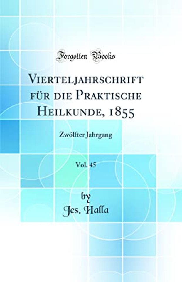 Vierteljahrschrift fur die Praktische Heilkunde, 1855, Vol. 45: Zwolfter Jahrgang (Classic Reprint)