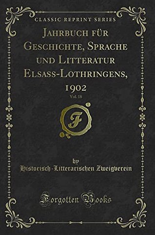 Jahrbuch Fur Geschichte, Sprache Und Litteratur Elsass-Lothringens, 1902, Vol. 18 (Classic Reprint)