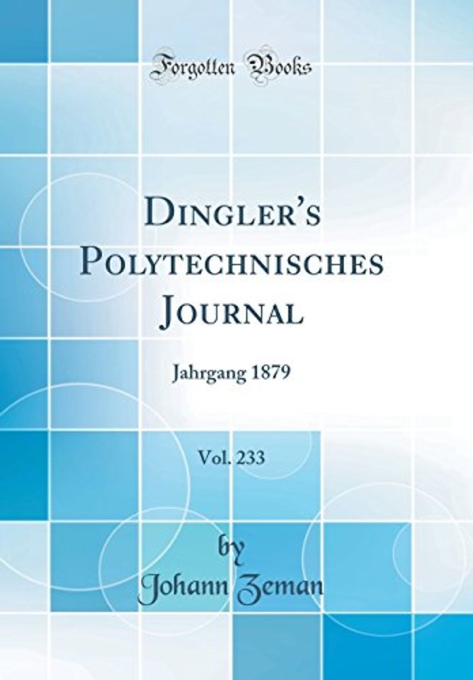Dingler's Polytechnisches Journal, Vol. 233: Jahrgang 1879 (Classic Reprint)