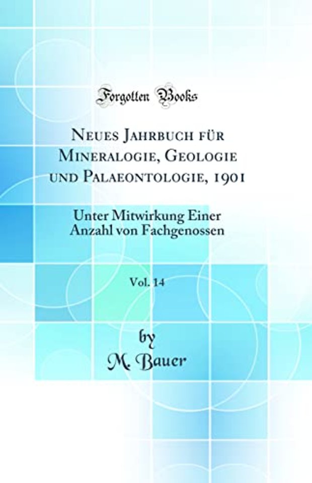Neues Jahrbuch fur Mineralogie, Geologie und Palaeontologie, 1901, Vol. 14: Unter Mitwirkung Einer Anzahl von Fachgenossen (Classic Reprint)