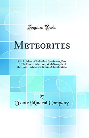 Meteorites: Part I. Prices of Individual Specimens, Part II. The Foote Collection; With Synopsis of the Rose-Tschermak-Brezina Classification (Classic Reprint)