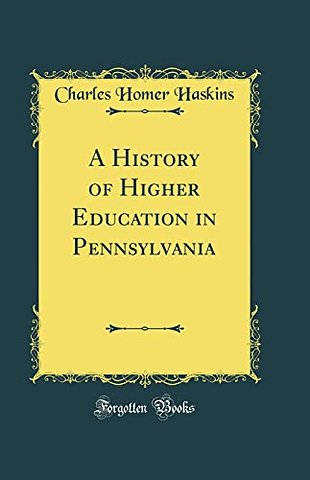 A History of Higher Education in Pennsylvania (Classic Reprint)