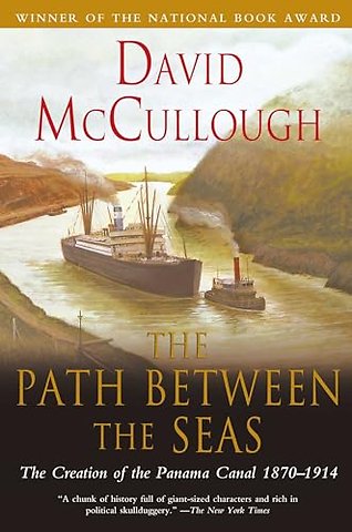 Path Between the Seas: The Creation of the Panama Canal 1870 to 1914