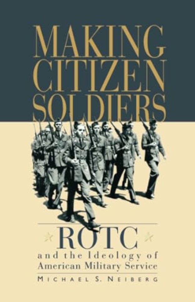 Making Citizen–Soldiers – ROTC & the Ideology of Americn Military Service