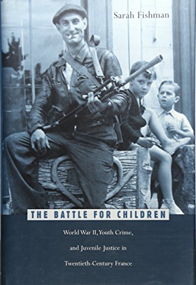 The Battle for Children – World War II Youth Crime & Juvenile Justice in Twentieth–Century France