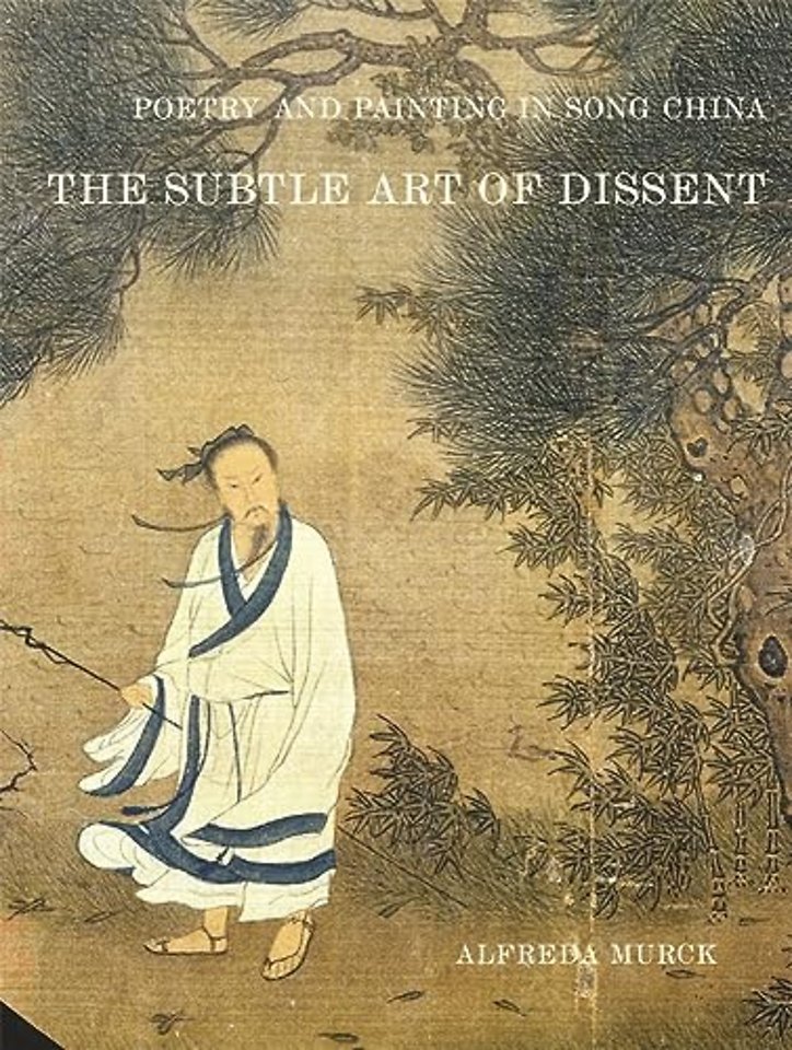 Poetry and Painting in Song China – The Subtle Art of Dissent