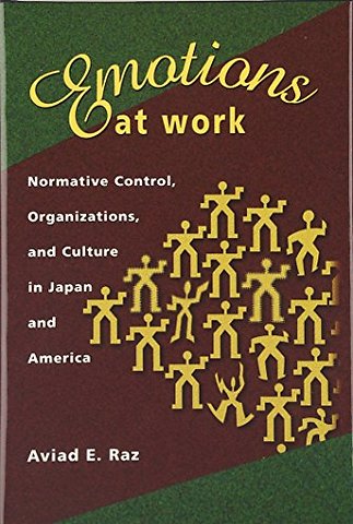 Emotions at Work – Normative Control, Organizations, and Culture in Japan and America