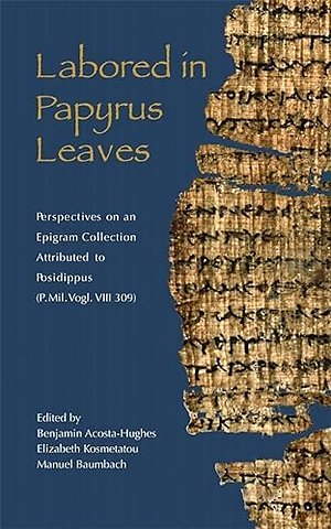 Labored in Papyrus Leaves – Perspectives on an Epigram Collection Attributed to Posidippus (P. Mil. Vogl. VIII 309)