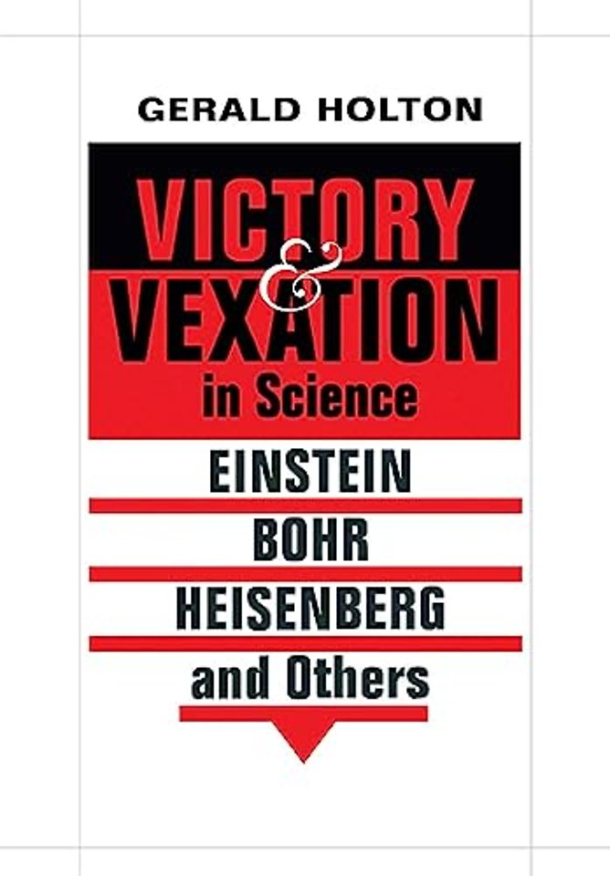 Victory and Vexation in Science – Einstein, Bohr, Heisenberg, Others