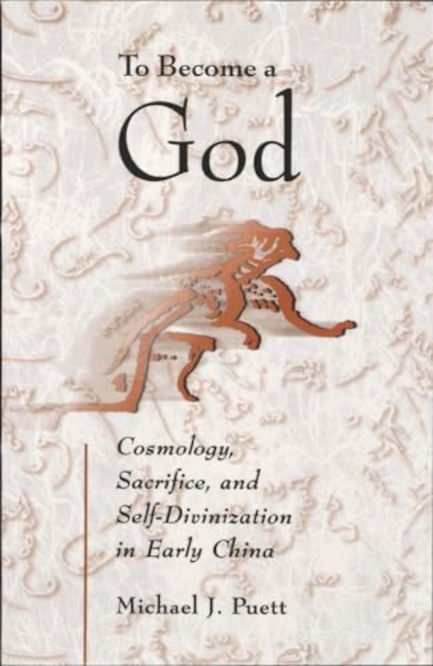To Become a God – Cosmology,  Sacrifice, and Self–Divinization in Early China