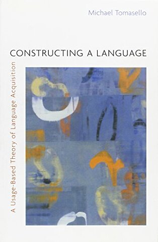 Constructing a Language – A Usage–Based Theory of Language Acquisition