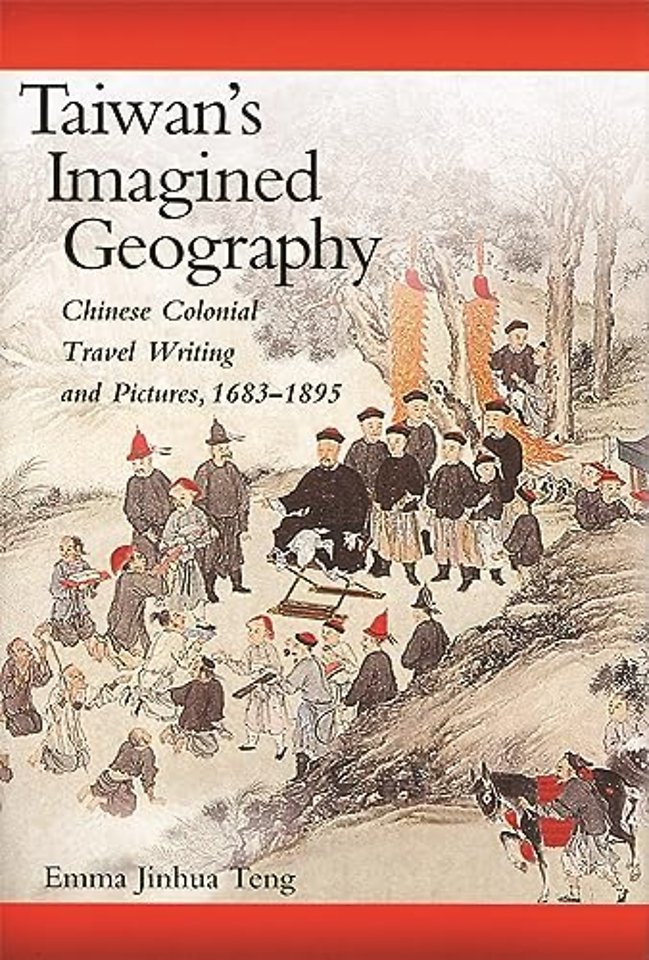 Taiwan`s Imagined Geography – Chinese Colonial Travel Writing and Pictures, 1683–1895