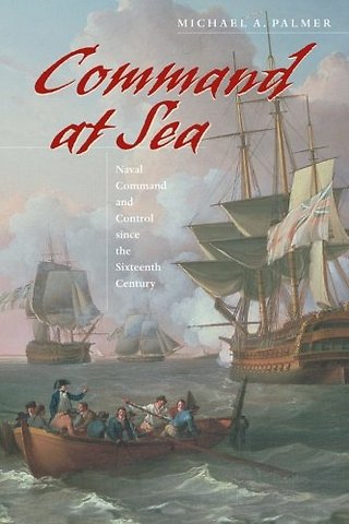 Command at Sea – Naval Command and Control since the Sixteenth Century