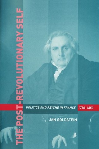 Post–Revolutionary Self – Politics and Psyche in in France, 1750–1850