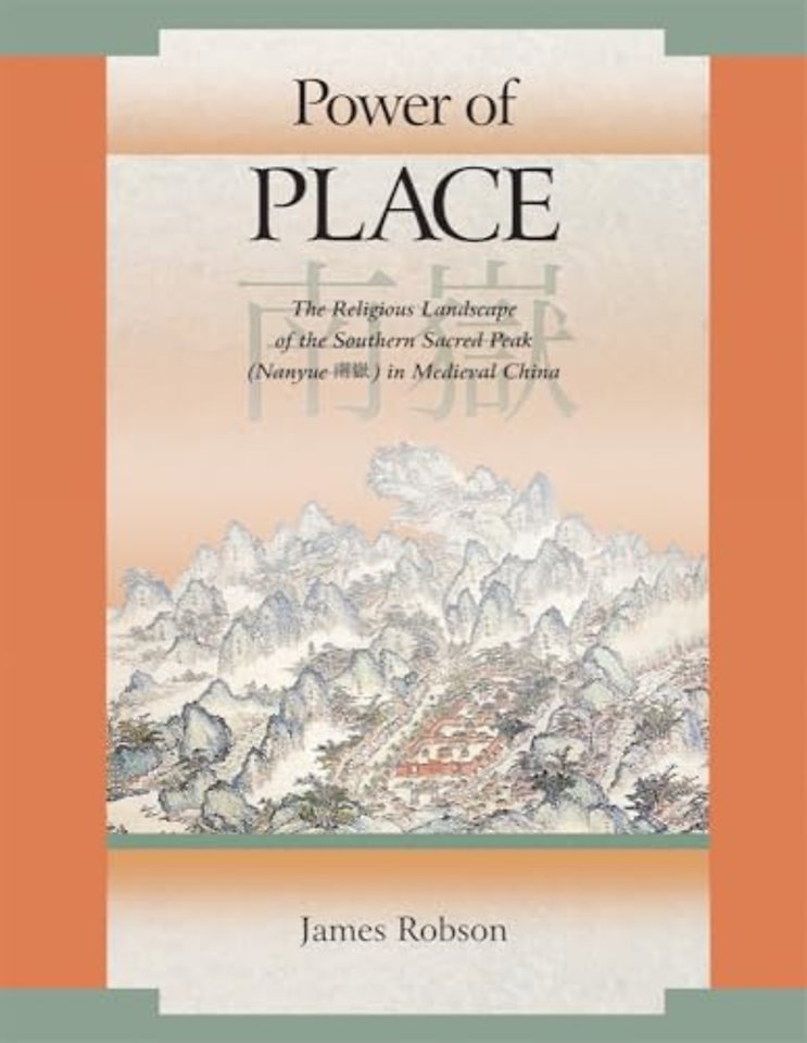 Power of Place – The Religious Landscape of the Southern Sacred Peak (Nanyue) in Medieval China