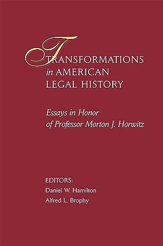 Transformations in American Legal History – Essays in Honor of Professor Morton J. Horwitz