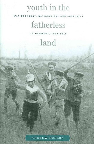 Youth in the Fatherless Land – War Pedagogy, Nationalism, and Authority in Germany, 1914–1918