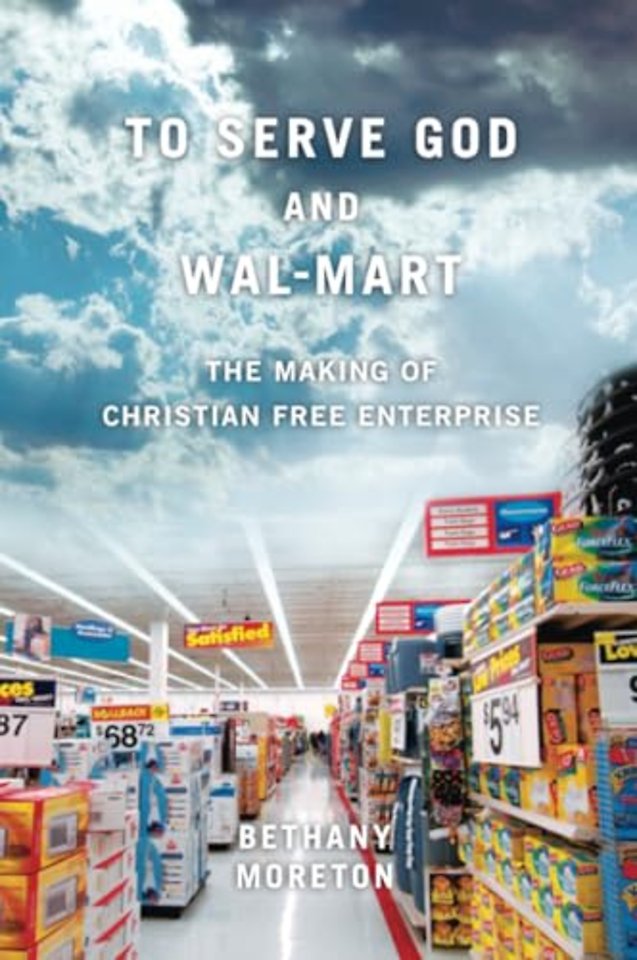 To Serve God and Wal–Mart – The Making of Christian Free Enterprise