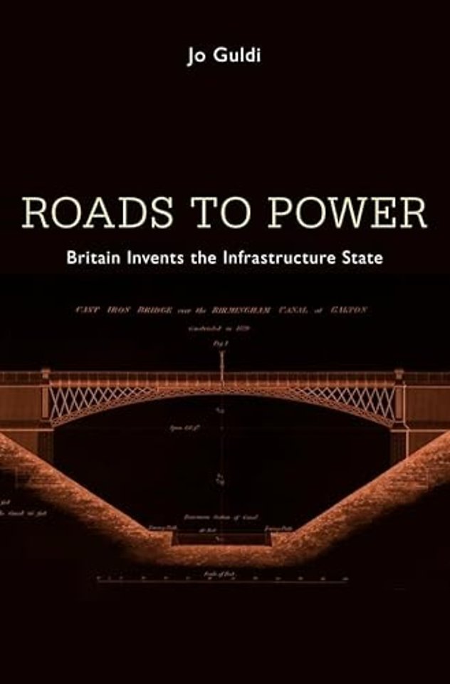 Roads to Power – Britain Invents the Infrastructure State
