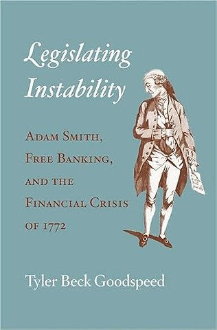 Legislating Instability – Adam Smith, Free Banking, and the Financial Crisis of 1772