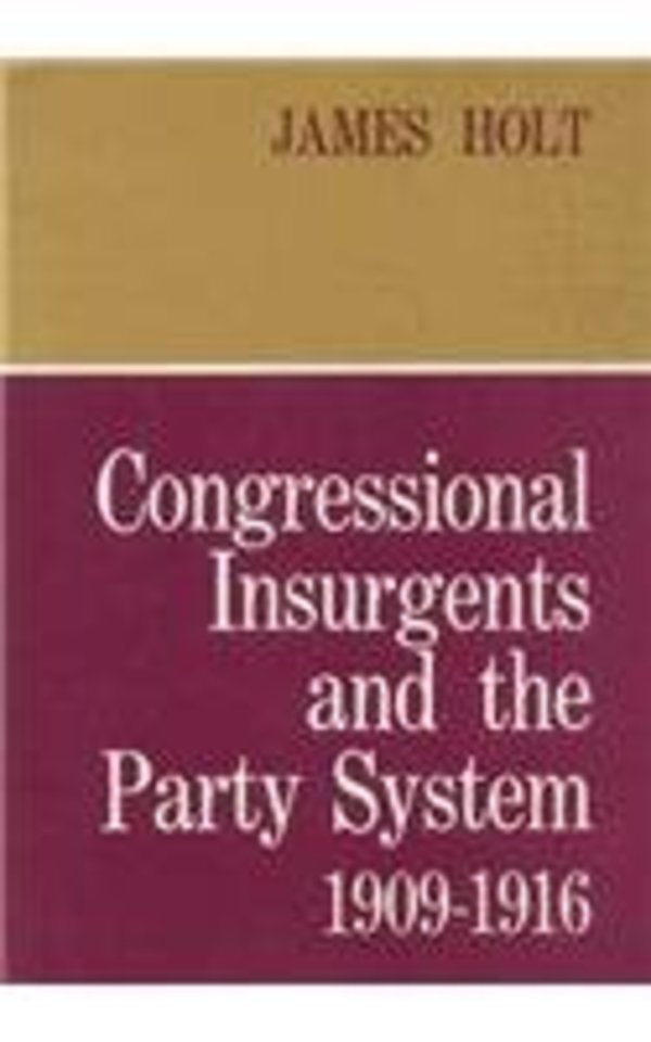 Congressional Insurgents and the Party System, 1909–1916