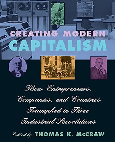 Creating Modern Capitalism – How Entrepeneurs, Companies & Countries Triumphed in Three Industrial Revolution (Paper)