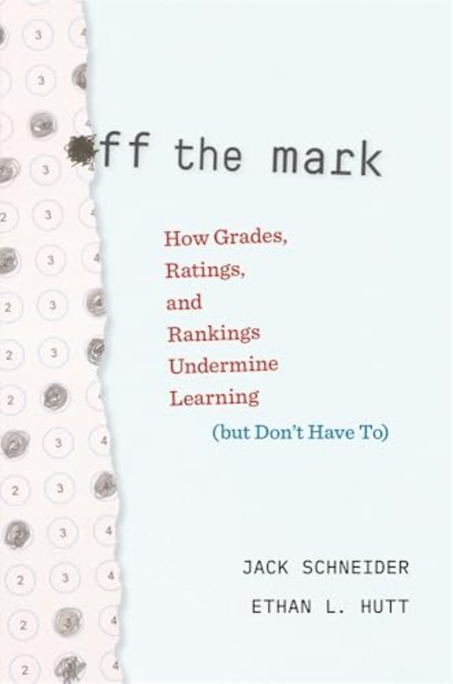 Off the Mark – How Grades, Ratings, and Rankings Undermine Learning (but Don′t Have To)