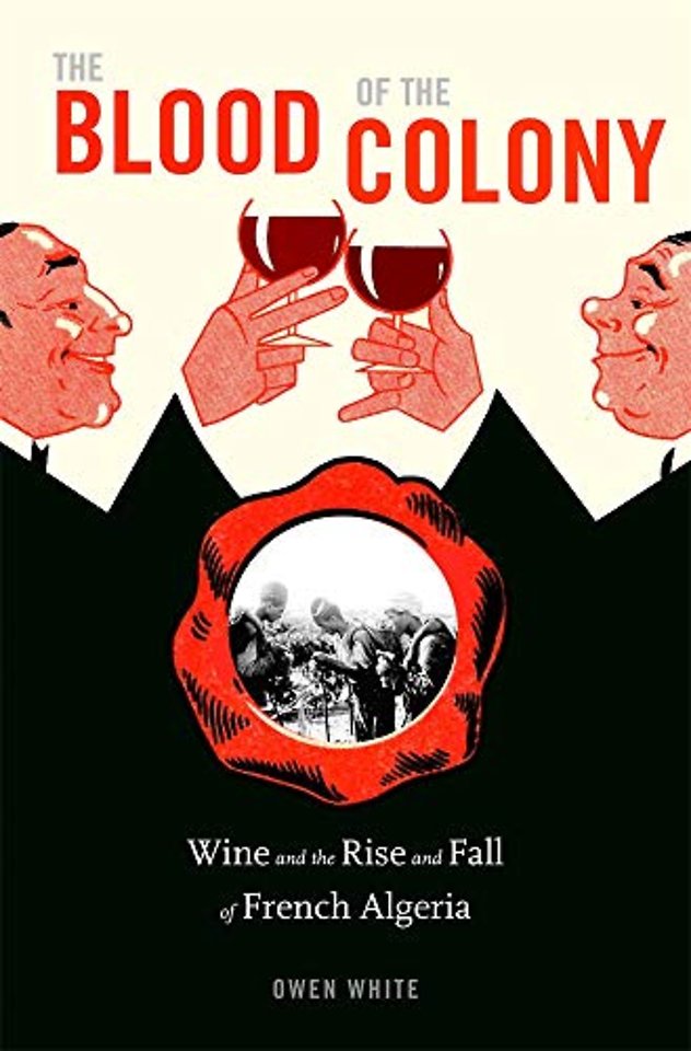 The Blood of the Colony – Wine and the Rise and Fall of French Algeria