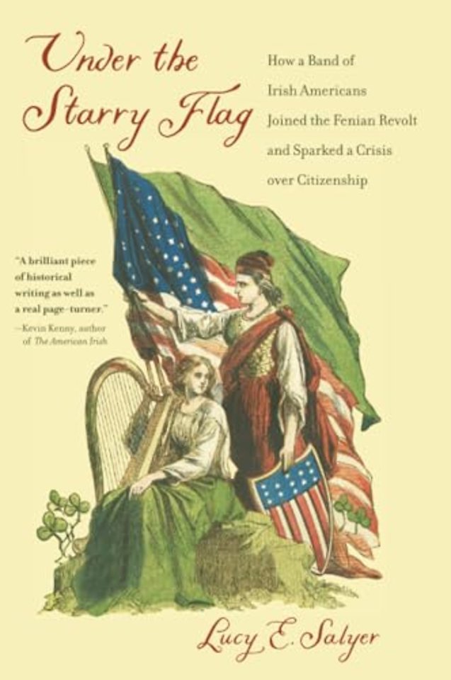 Under the Starry Flag – How a Band of Irish Americans Joined the Fenian Revolt and Sparked a Crisis over Citizenship