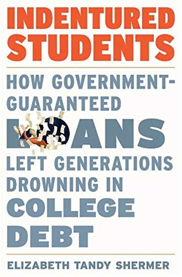 Indentured Students – How Government–Guaranteed Loans Left Generations Drowning in College Debt