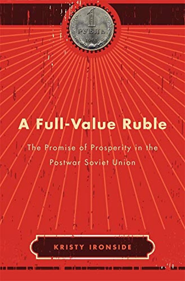 A Full–Value Ruble – The Promise of Prosperity in the Postwar Soviet Union